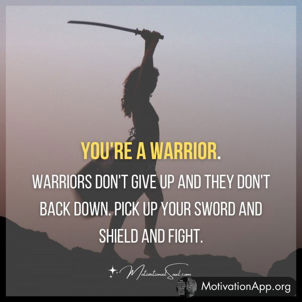 YOU'RE A WARRIOR. WARRIORS DON'T