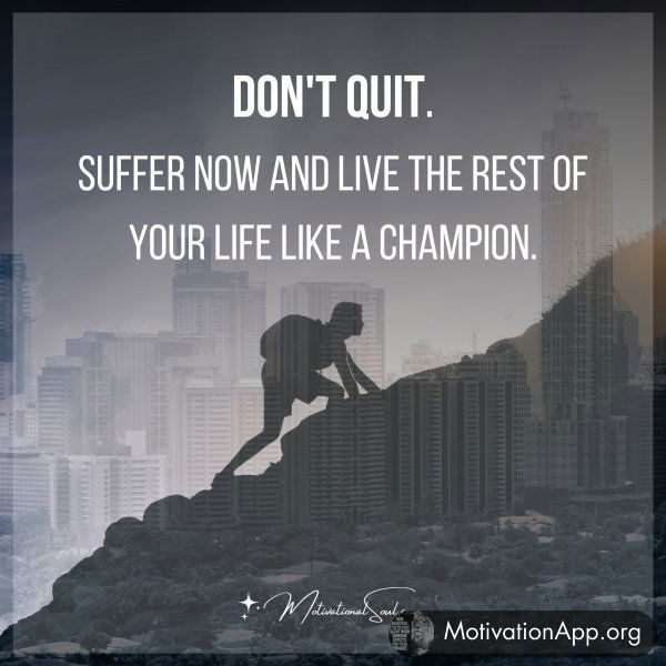 DON'T QUIT. SUFFER NOW