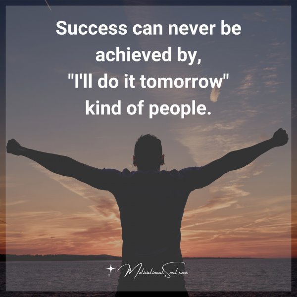 Quote: Success can never be achieved by,
” I’ll do it