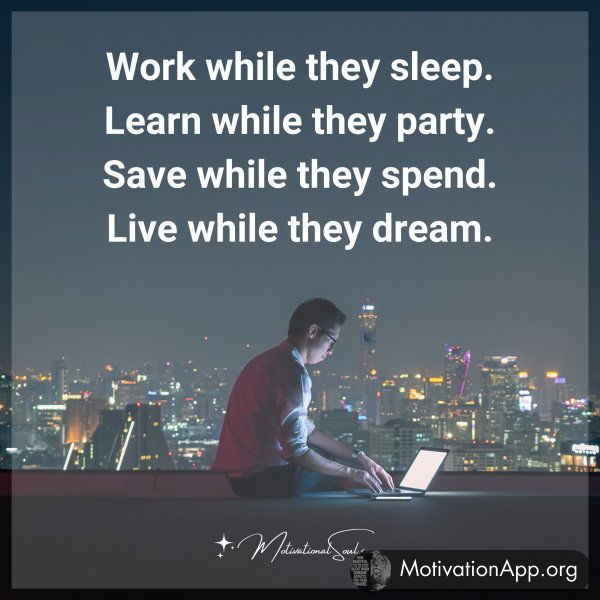 WORK WHILE THEY SLEEP.