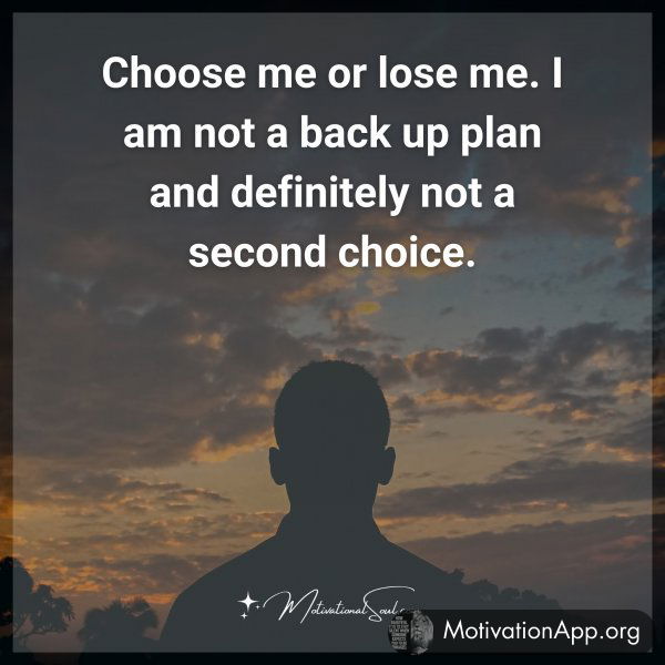 CHOOSE ME OR LOSE ME. I AM