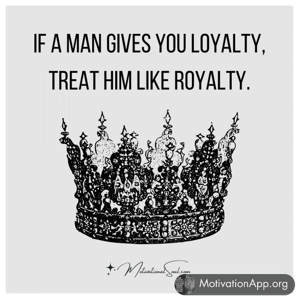 IF A MAN GIVES YOU LOYALTY