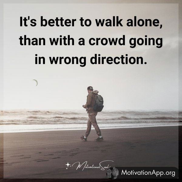 IT'S BETTER TO WALK ALONE