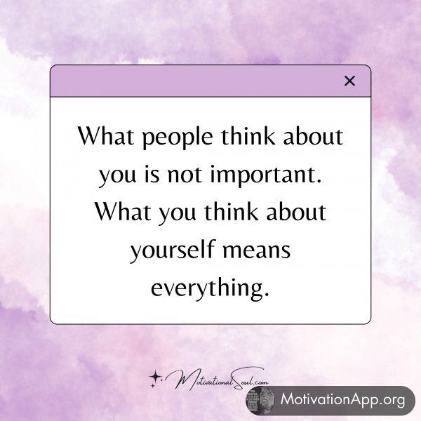 What people think about you is not important.