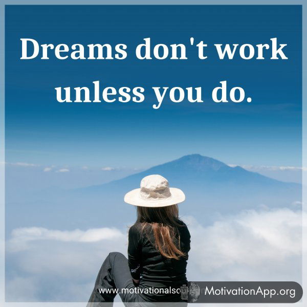 Dreams don't work unless you do.