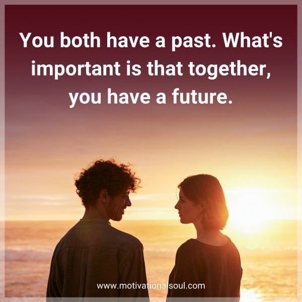 You both have a past. What's important is that together