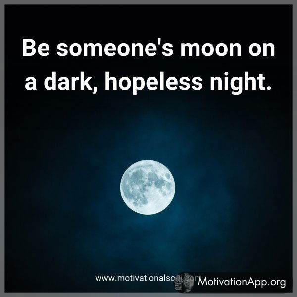 Be someone's moon on a dark