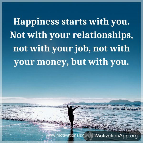 Happiness starts with you. Not with your relationships