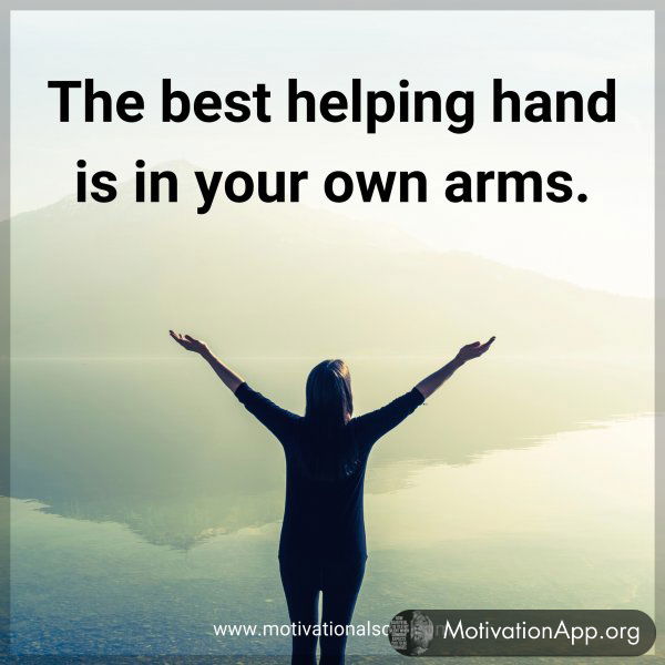 The best helping hand is in your own arms.