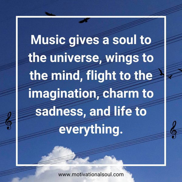 Music gives a soul to the universe