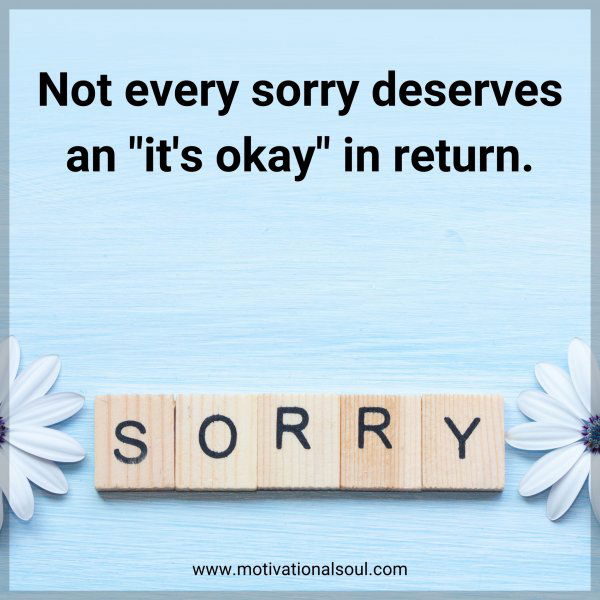 Not every sorry deserves an "it's okay" in return.