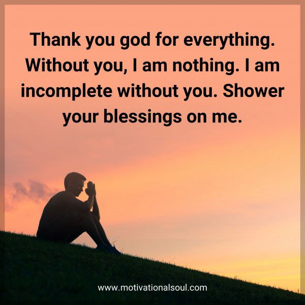 Thank you god for everything. Without you