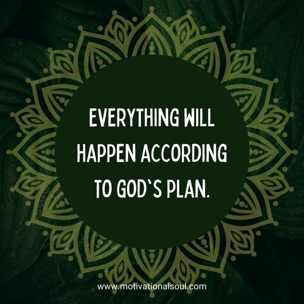 Everything will happen according to god's plan.