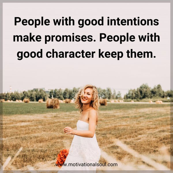 People with good intentions make promises. People with good character keep them.