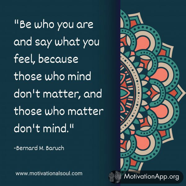 Be who you are and say what you feel