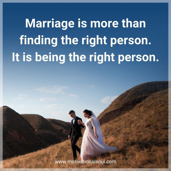 Marriage is more than finding the right person. It is being the right person.