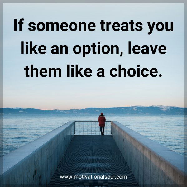 If someone treats you like an option