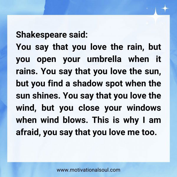 Shakespeare said: You say that you love the rain