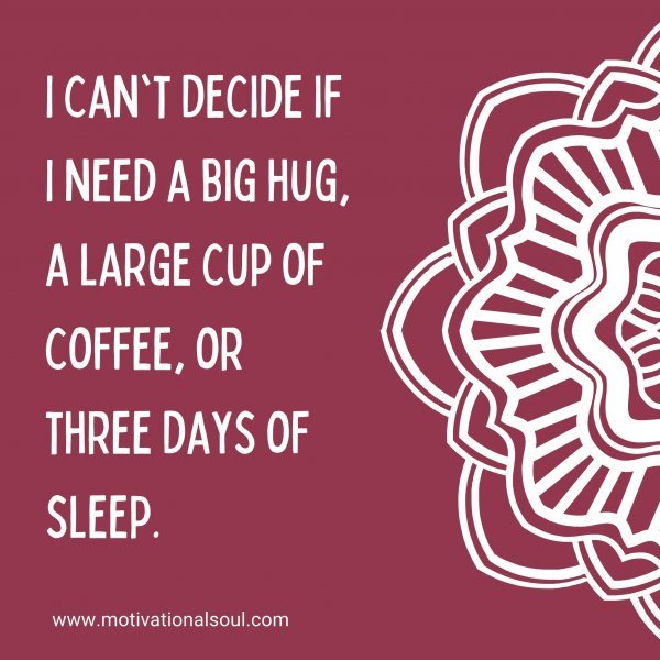I can't decide if I need a big hug