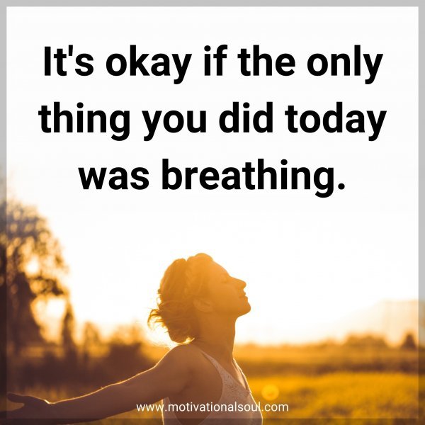 It's okay if the only thing you did today was breathing.