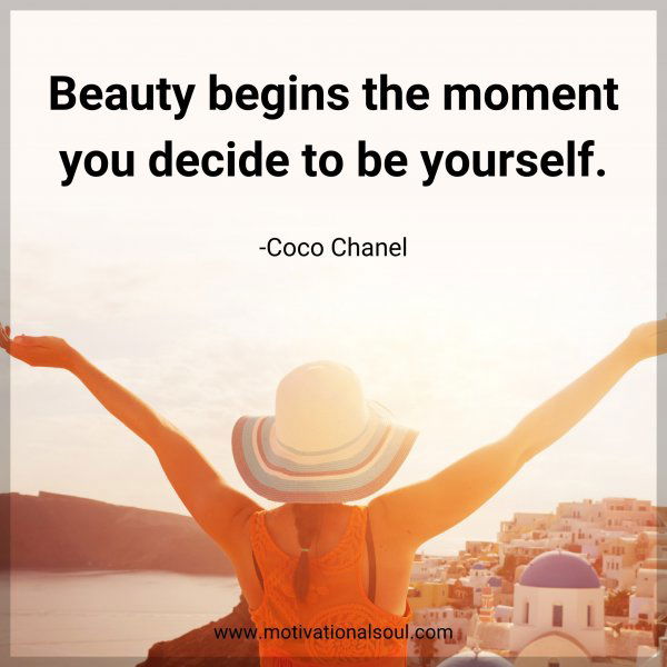 Beauty begins the moment you decide to be yourself. -Coco Chanel