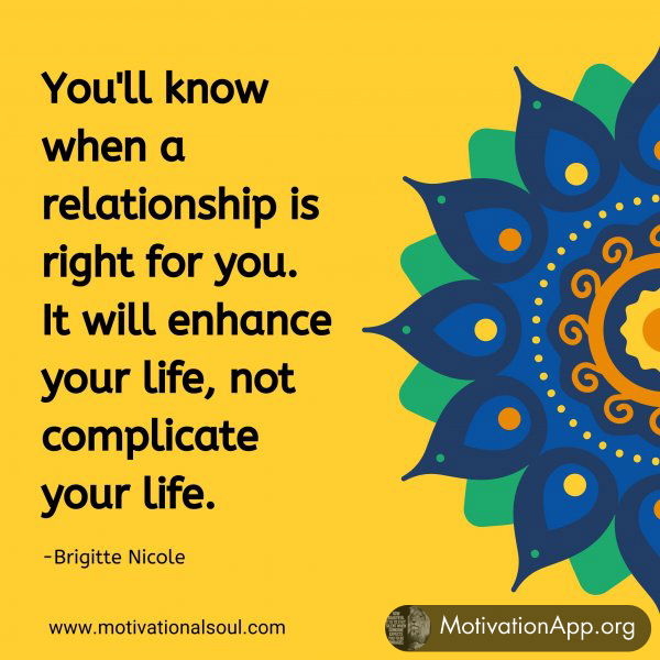 You'll know when a relationship is right for you. It will enhance your life