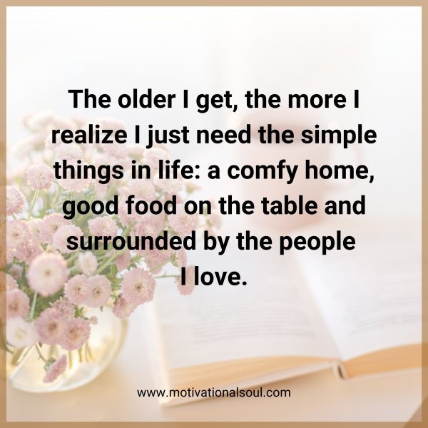 Quote: The
older I get,
the more I realize I just need
the