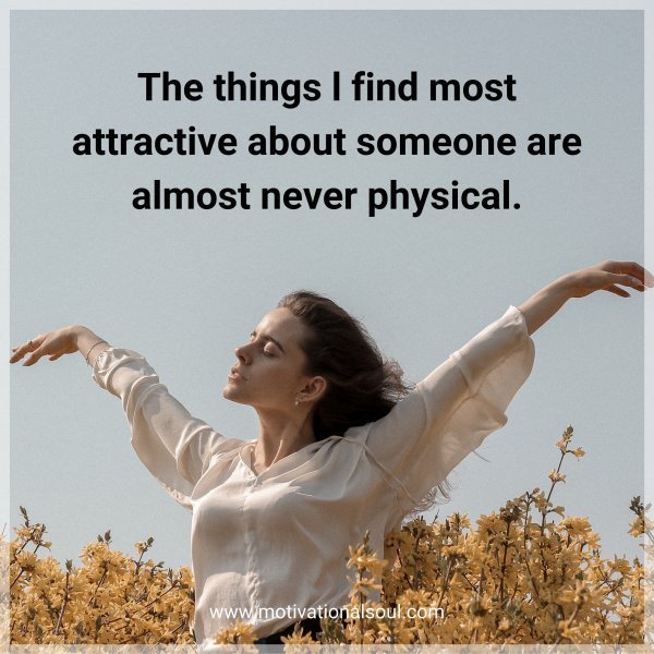 Quote: The things
l find most
attractive about
someone are
