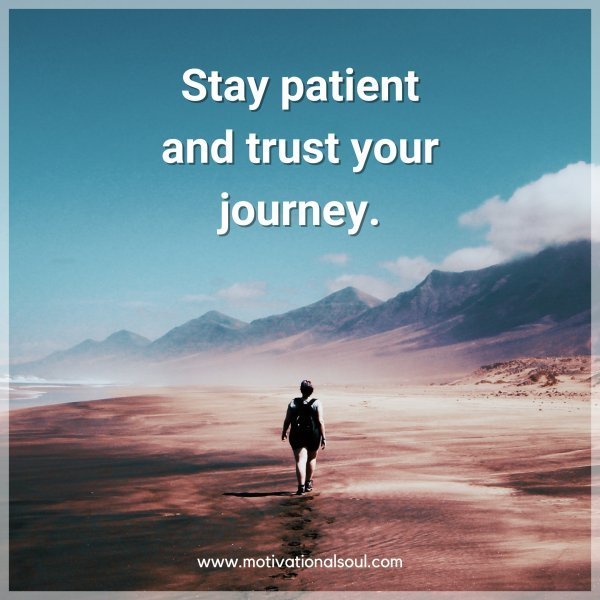 Quote: Stay
patient and
trust your
journey.