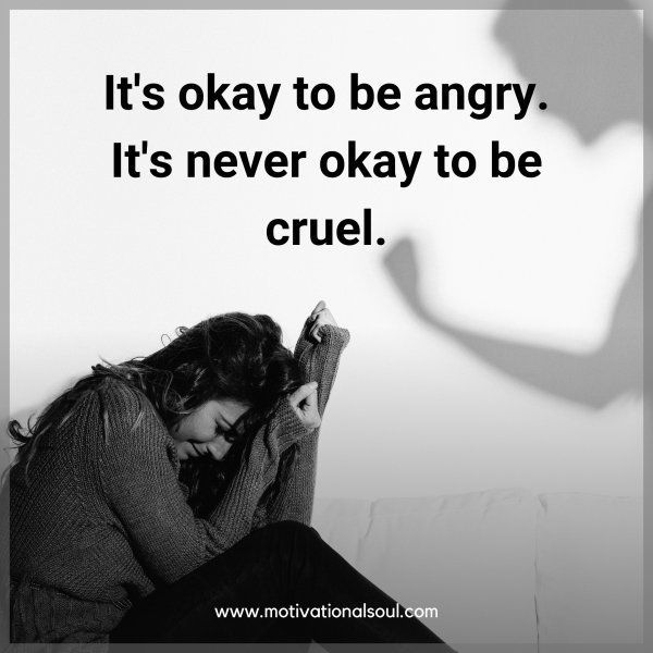 Quote: It’s
okay to be
angry. It’s
never okay to