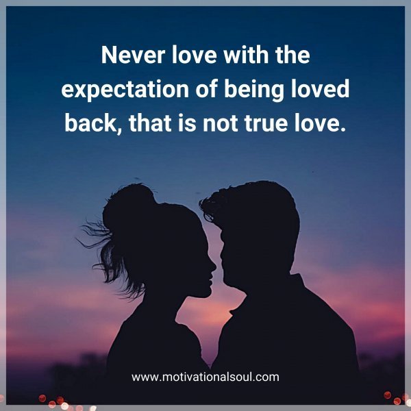 Quote: Never
love with the
expectation
of being loved