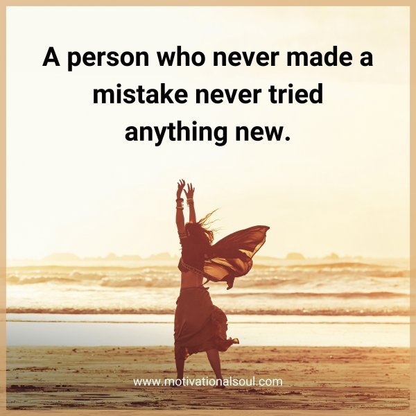 Quote: A person
who never
made a mistake
never tried