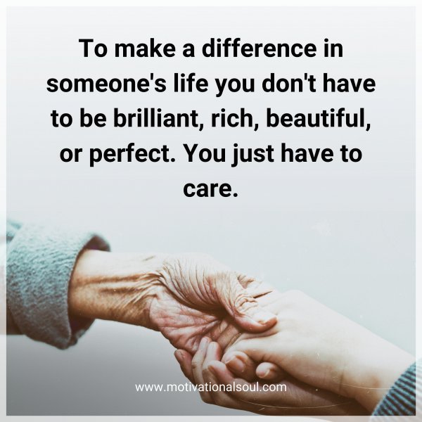 Quote: To make
a difference
in someone’s life
you don