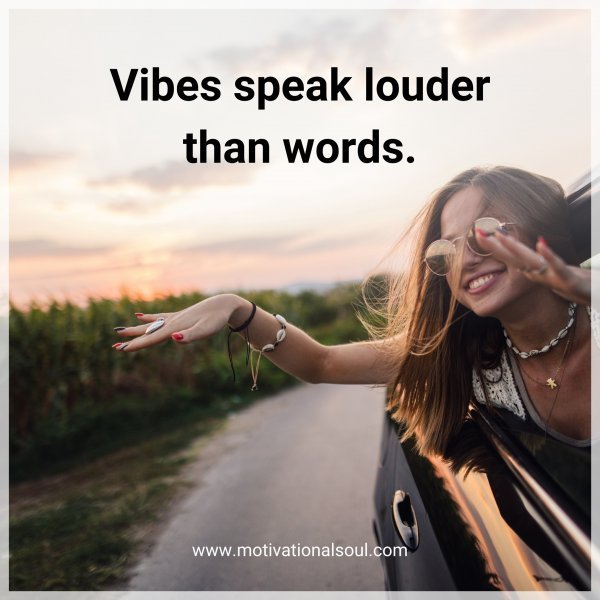 Quote: Vibes
speak louder
than words.