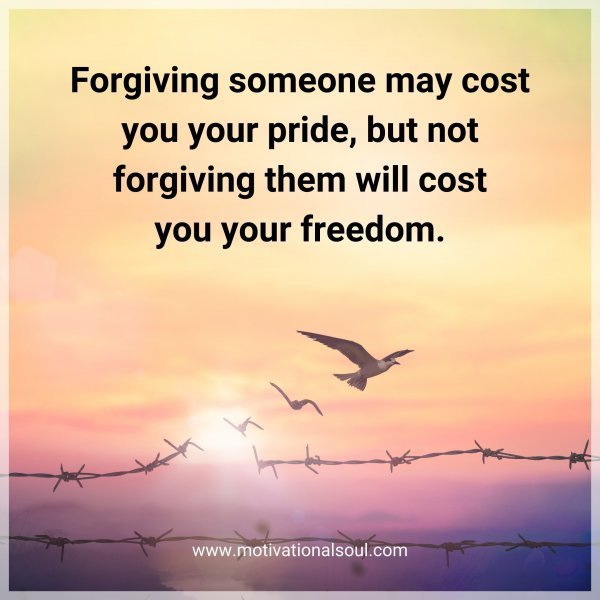 Quote: Forgiving
someone may
cost you your
pride, but not