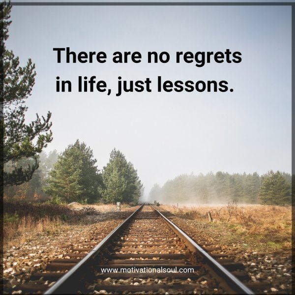 Quote: There
are no regrets
in life, just
lessons.