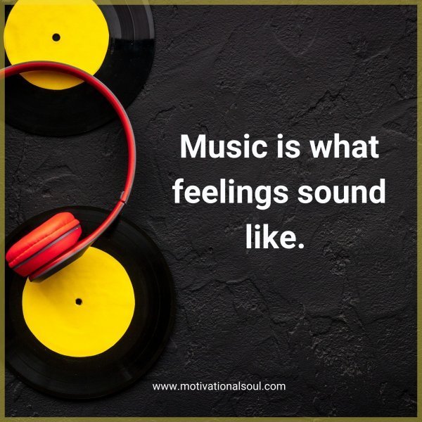 Quote: Music is
what feelings
sound like.