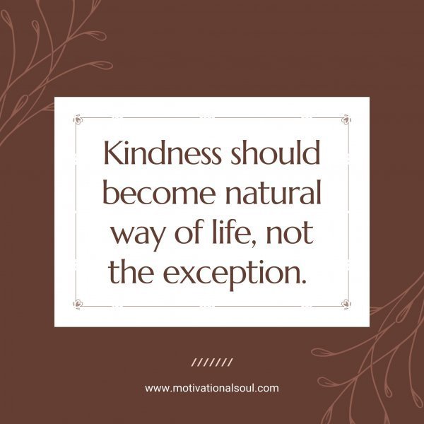Quote: Kindness
should become
natural way of
life, not the