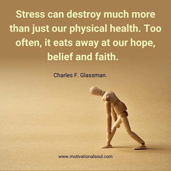 Quote: Stress can
destroy much more than
just our physical