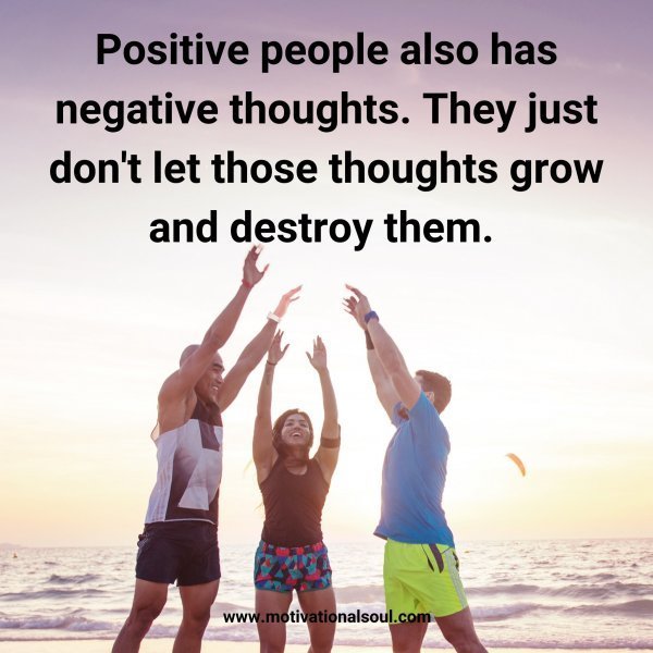 Quote: Positive
people also has
negative thoughts.
They
