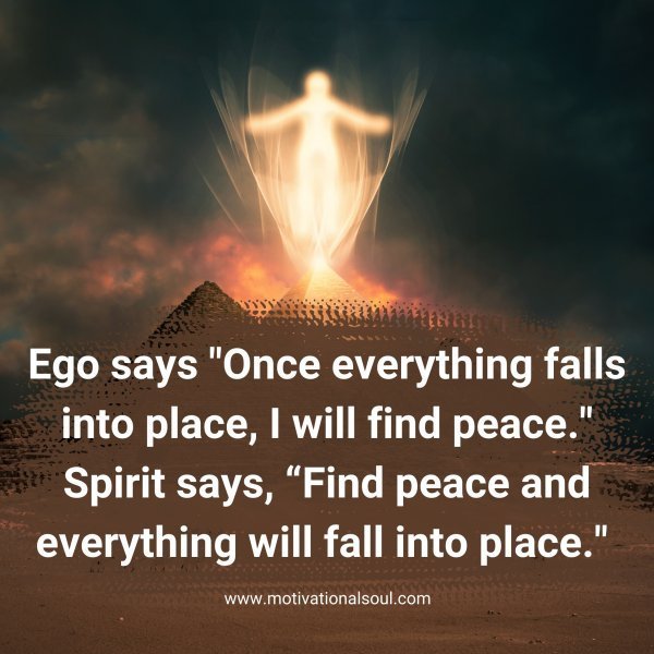 Quote: Ego says
“Once everything
falls into place, I