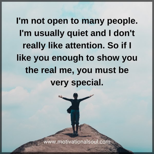 Quote: I’m not open to
many people. I’m usually
quiet