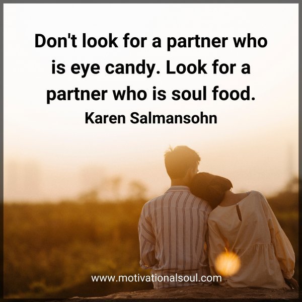 Quote: Don’t look for
a partner who is eye
candy. Look for
