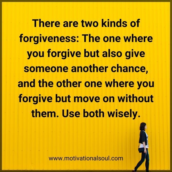 Quote: There are two
kinds of forgiveness: The
one where you