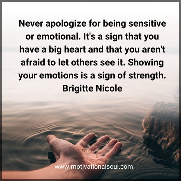 Quote: Never apologize for
being sensitive or emotional.
It