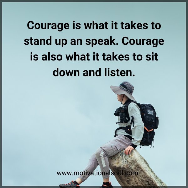 Quote: Courage is what it
takes to stand up an
speak. Courage is
