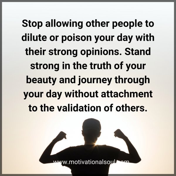 Quote: Stop allowing other
people to dilute or poison
your day