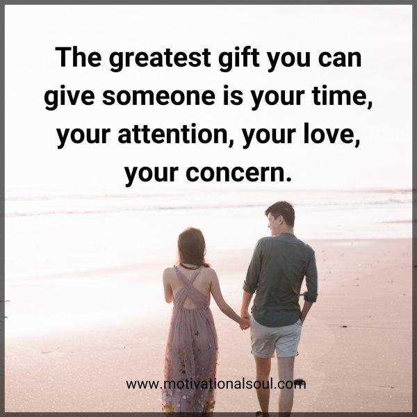 Quote: The greatest
gift you can give
someone is
your time