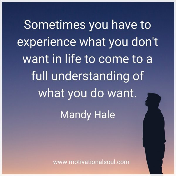 Quote: Sometimes you
have to experience
what you don’t want