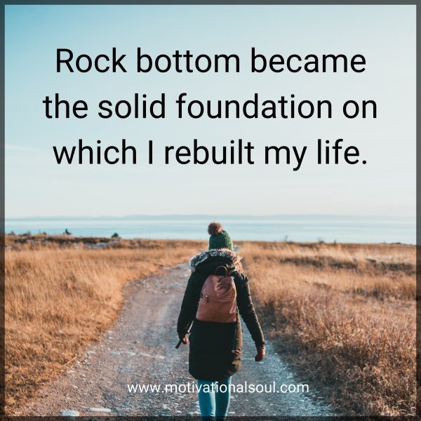 Quote: Rock bottom
became the solid
foundation on which
I